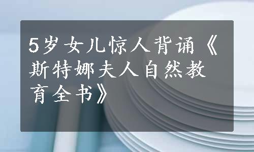 5岁女儿惊人背诵《斯特娜夫人自然教育全书》