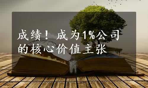 成绩！成为1%公司的核心价值主张