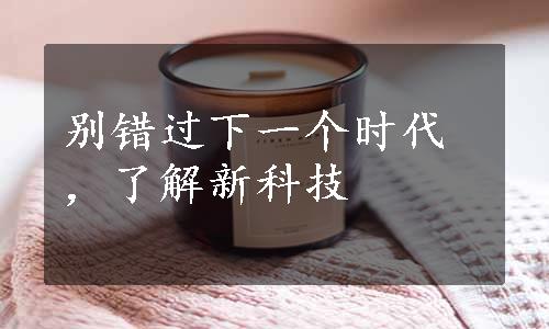 别错过下一个时代，了解新科技