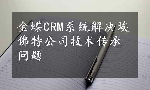 金蝶CRM系统解决埃佛特公司技术传承问题