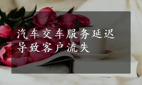 汽车交车服务延迟导致客户流失