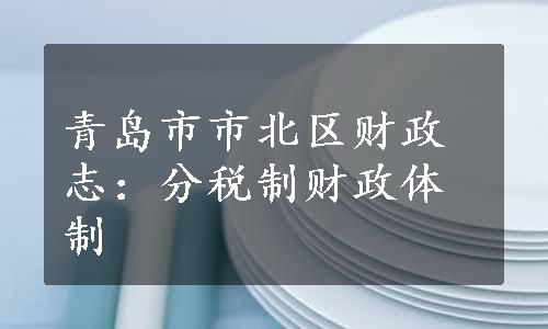 青岛市市北区财政志：分税制财政体制