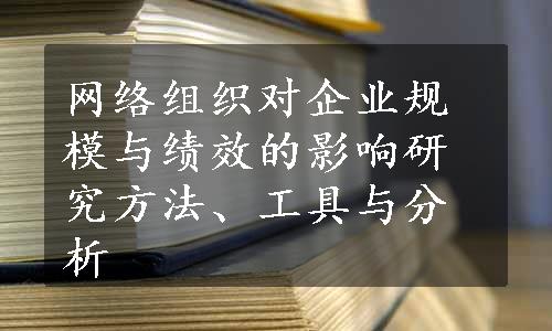 网络组织对企业规模与绩效的影响研究方法、工具与分析