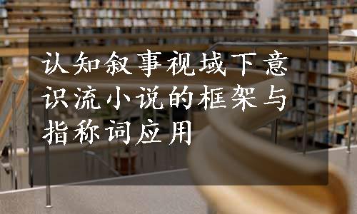 认知叙事视域下意识流小说的框架与指称词应用