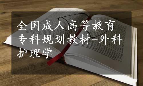 全国成人高等教育专科规划教材-外科护理学