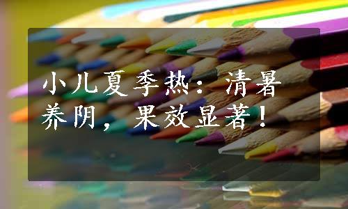 小儿夏季热：清暑养阴，果效显著！