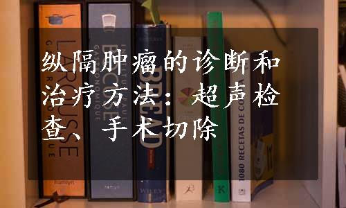 纵隔肿瘤的诊断和治疗方法：超声检查、手术切除