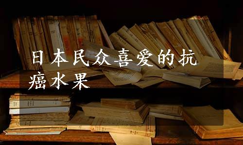 日本民众喜爱的抗癌水果