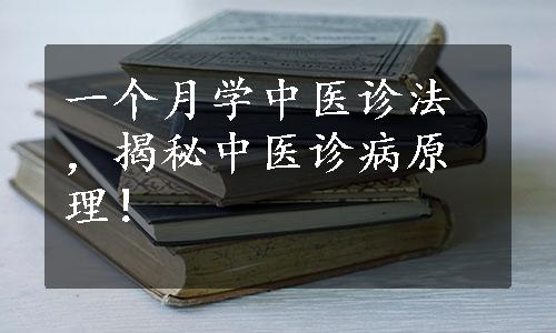 一个月学中医诊法，揭秘中医诊病原理！