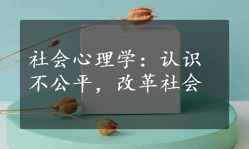 社会心理学：认识不公平，改革社会