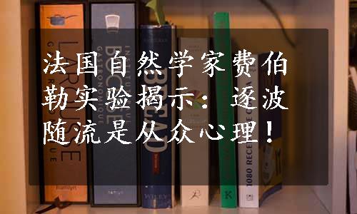 法国自然学家费伯勒实验揭示：逐波随流是从众心理！