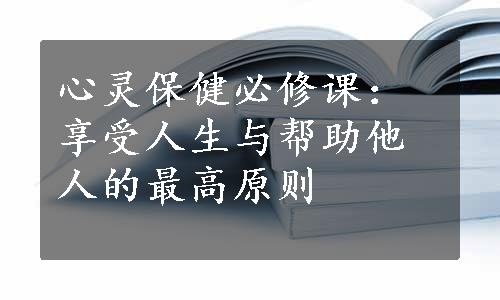 心灵保健必修课：享受人生与帮助他人的最高原则