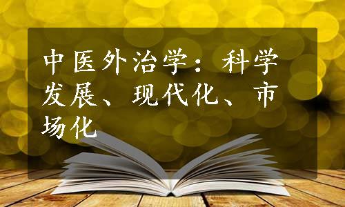 中医外治学：科学发展、现代化、市场化