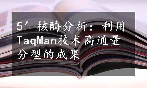 5′核酶分析：利用TaqMan技术高通量分型的成果