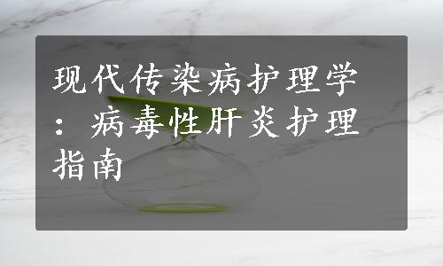 现代传染病护理学：病毒性肝炎护理指南