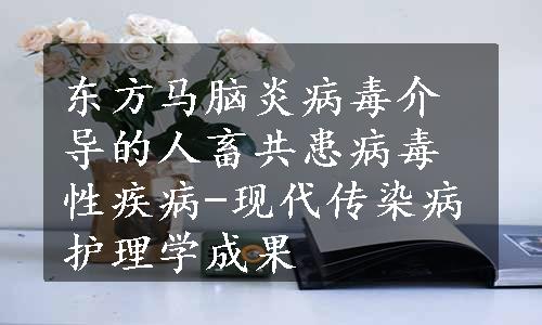 东方马脑炎病毒介导的人畜共患病毒性疾病-现代传染病护理学成果